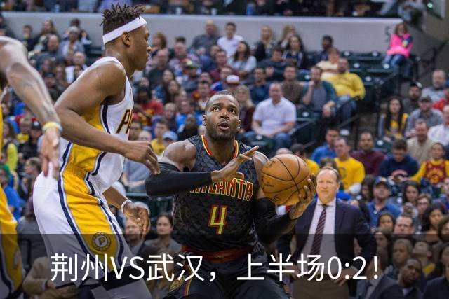 荆州VS武汉，上半场0:2！