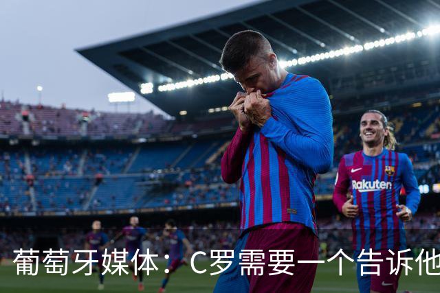 葡萄牙媒体：C罗需要一个告诉他能做什么的人！而不是摩根！